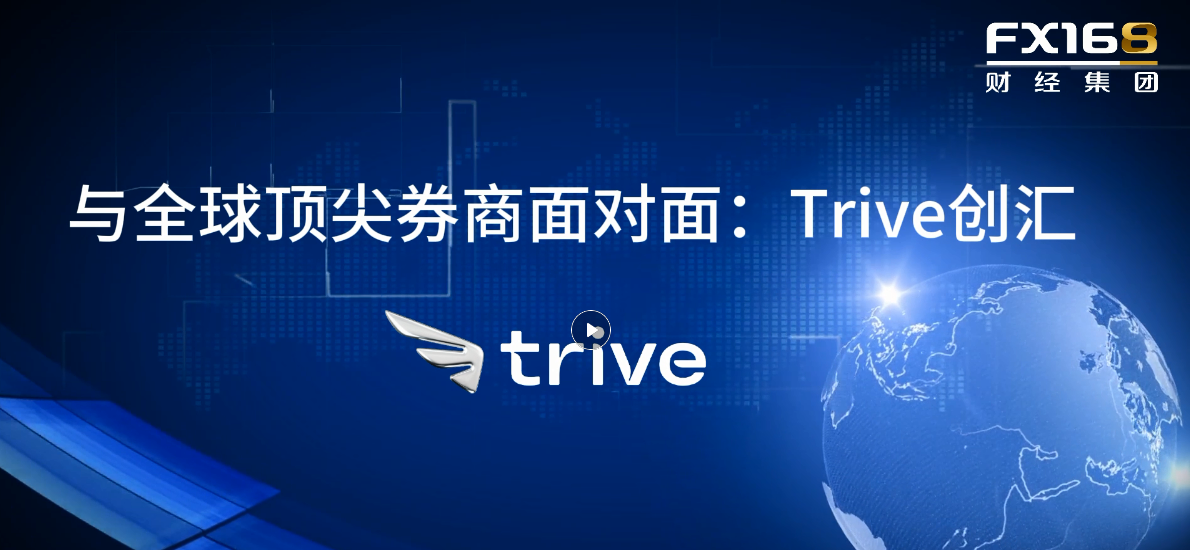 与全球顶尖券商面对面：Trive创汇--引领金融创新，共筑未来财富