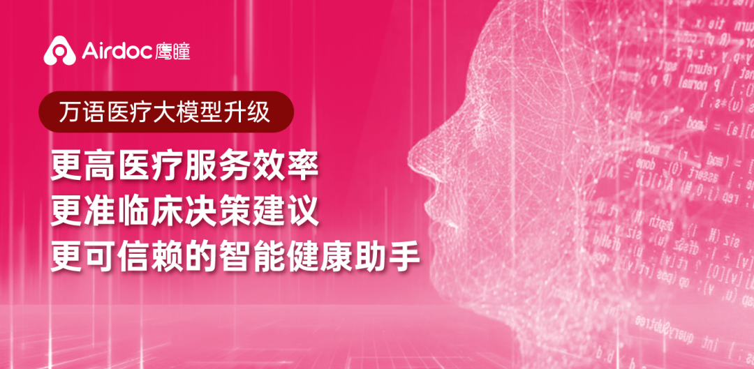 鹰瞳Airdoc万语医疗大模型升级：3000万临床数据支撑，诊断效率提升30%