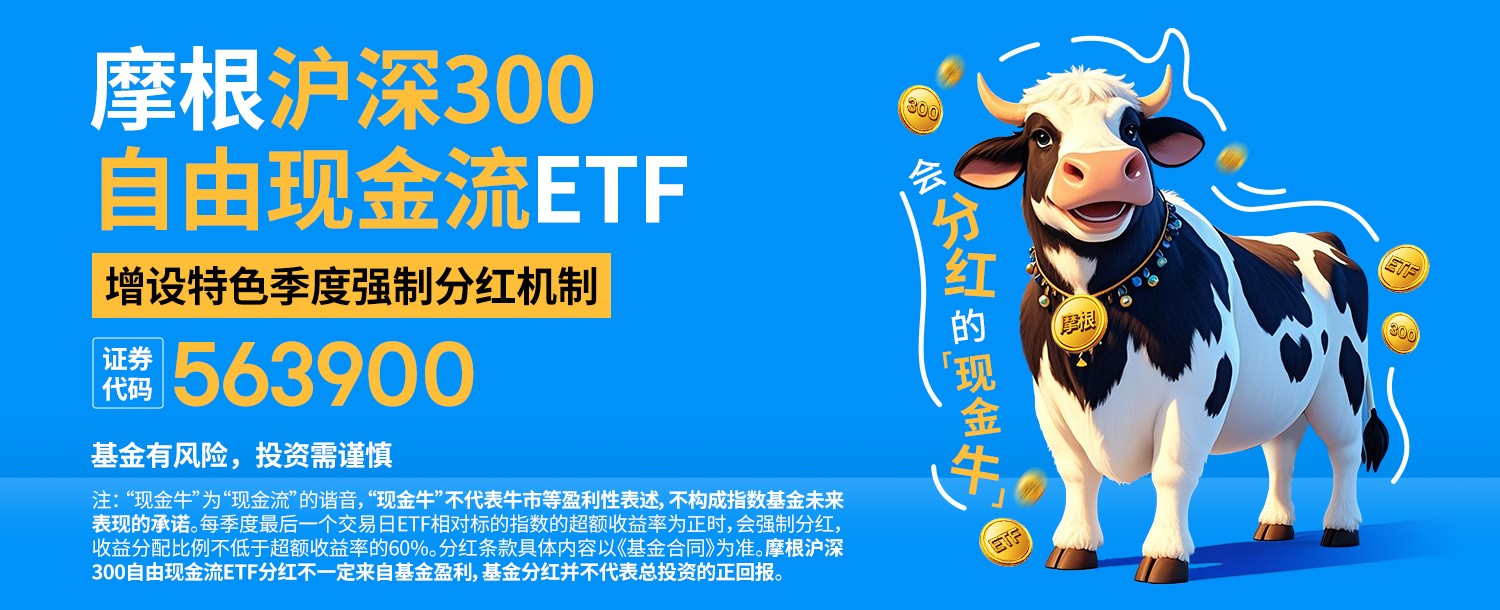 会分红的摩根“现金牛”今日上市！沪深300自由现金流ETF摩根(563900)助力投资者布局相对“确定性”优质资产