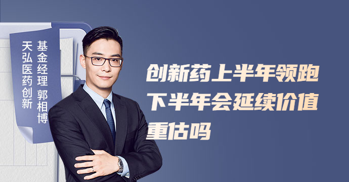 天弘基金郭相博：CXO中报确定性强，重视回调后的创新药