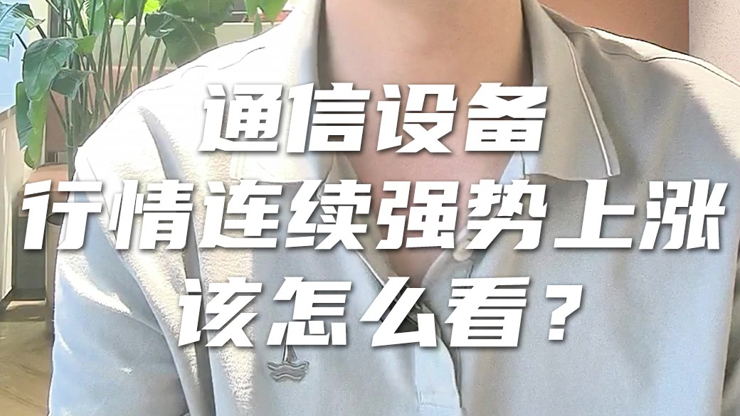 天弘基金经理张戈：通信设备连续强势上涨，该怎么看？