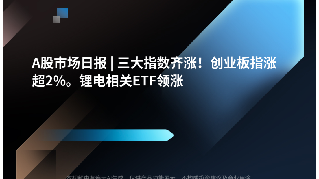 A股市场日报 | 三大指数齐涨！创业板指涨超2%。锂电相关ETF领涨