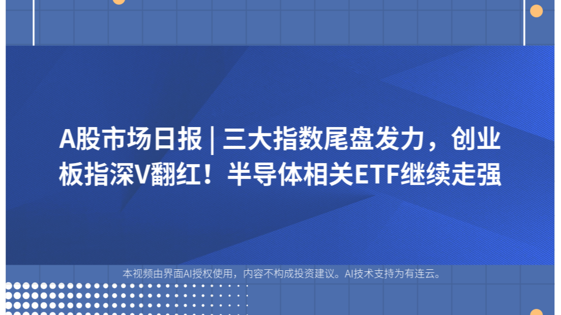 A股市场日报 | 三大指数尾盘发力，创业板指深V翻红！半导体相关ETF继续走强