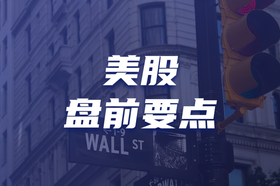 美股盘前要点 | 三大股指期货小幅上涨，美、布两油均跌4%！传奇经济学家警告美股或暴跌30%